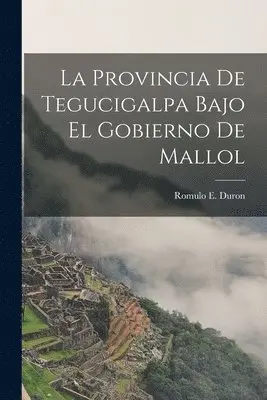 Romulo E Duron - La Provincia de Tegucigalpa Bajo el Gobierno de Mallol, Häftad. Tillgänglighet: Lägg i varukorg