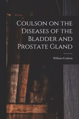 Coulson on the Diseases of the Bladder and Prostate Gland
