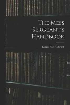 Lucius Roy Holbrook - Mess Sergeant's Handbook, Häftad. Tillgänglighet: Lägg i varukorg