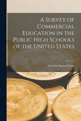 Leverett Samuel Lyon - Survey of Commercial Education in the Public High Schools of the United States, Häftad. Tillgänglighet: Lägg i varukorg