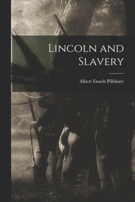 Albert Enoch Pillsbury - Lincoln and Slavery, Häftad. Tillgänglighet: Lägg i varukorg