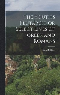 Youth's Plutarch, or Select Lives of Greek and Romans