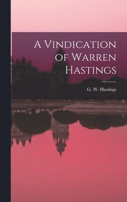G W Hastings - Vindication of Warren Hastings, Inbunden