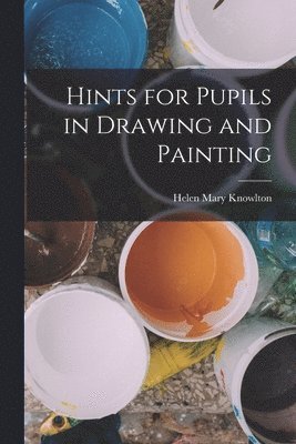 Helen Mary Knowlton - Hints for Pupils in Drawing and Painting, Häftad. Tillgänglighet: Lägg i varukorg