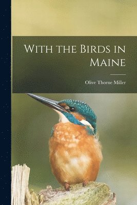 Olive Thorne Miller - With the Birds in Maine, Häftad