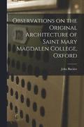 Observations on the Original Architecture of Saint Mary Magdalen College, Oxford