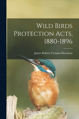James Robert Vernam Marchant - Wild Birds Protection Acts, 1880-1896, Häftad. Tillgänglighet: Lägg i varukorg