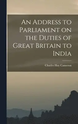 Charles Hay Cameron - Address to Parliament on the Duties of Great Britain to India, Inbunden. Tillgänglighet: Lägg i varukorg