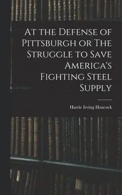 Harrie Irving Hancock - At the Defense of Pittsburgh or The Struggle to Save America's Fighting Steel Supply, Inbunden. Tillgänglighet: Lägg i varukorg