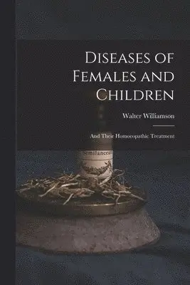Walter Williamson - Diseases of Females and Children, Häftad. Tillgänglighet: Lägg i varukorg