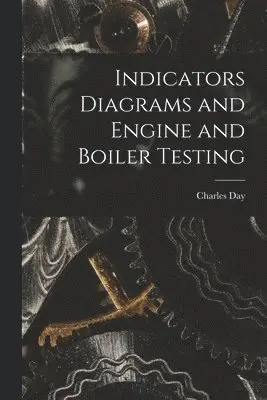 Charles Day - Indicators Diagrams and Engine and Boiler Testing, Häftad. Tillgänglighet: Lägg i varukorg