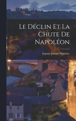 Garnet Joseph Wolseley - Le Déclin et la Chute de Napoléon, Inbunden. Tillgänglighet: Lägg i varukorg