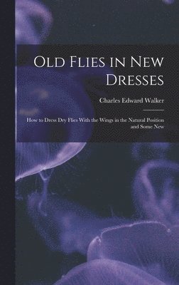 Charles Edward Walker - Old Flies in New Dresses, Inbunden. Tillgänglighet: Lägg i varukorg
