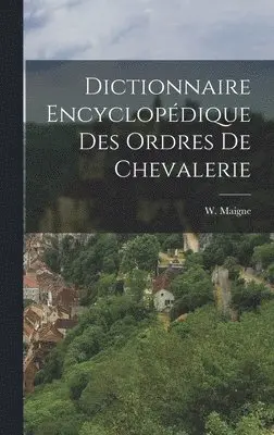 W Maigne - Dictionnaire Encyclopédique des Ordres de Chevalerie, Inbunden. Tillgänglighet: Lägg i varukorg