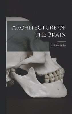 William Fuller - Architecture of the Brain, Inbunden