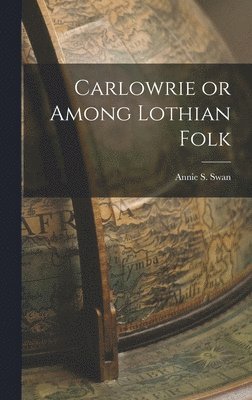 Annie S Swan - Carlowrie or Among Lothian Folk, Inbunden. Tillgänglighet: Lägg i varukorg