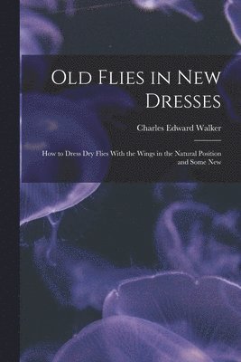 Charles Edward Walker - Old Flies in New Dresses, Häftad. Tillgänglighet: Lägg i varukorg