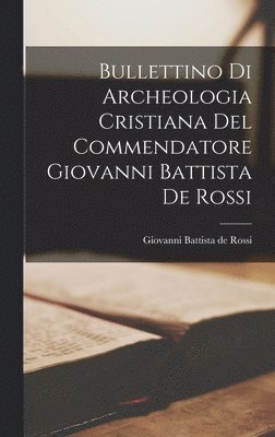 Giovanni Battista De Rossi - Bullettino di Archeologia Cristiana del Commendatore Giovanni Battista de Rossi, Inbunden
