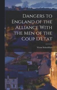 Dangers to England of the Alliance With the Men of the Coup D'Etat