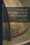 A Life of Washington In Two Volumes