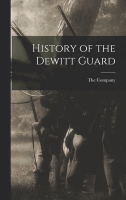 The Company - History of the Dewitt Guard, Inbunden