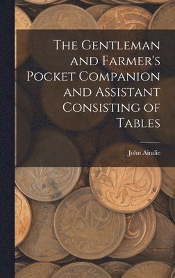 John Ainslie - Gentleman and Farmer's Pocket Companion and Assistant Consisting of Tables, Inbunden