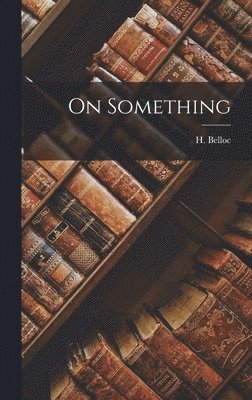 H Belloc - On Something, Inbunden. Tillgänglighet: Lägg i varukorg