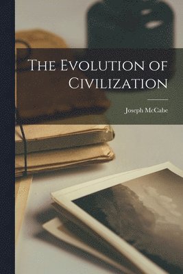 Joseph McCabe - Evolution of Civilization, Häftad