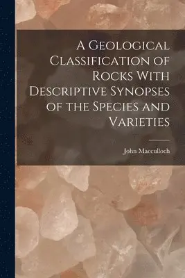 Geological Classification of Rocks With Descriptive Synopses of the Species and Varieties