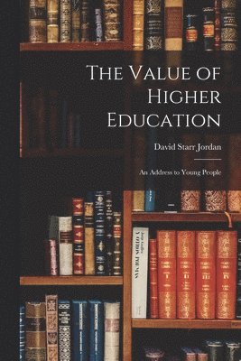 Jordan David Starr - Value of Higher Education; An Address to Young People, Häftad. Tillgänglighet: Lägg i varukorg