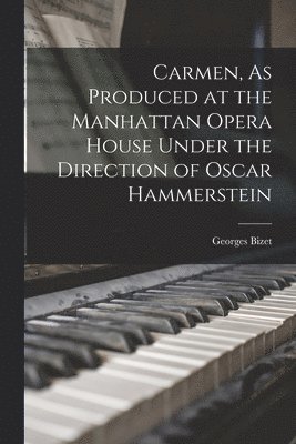 Bizet Georges - Carmen, As Produced at the Manhattan Opera House Under the Direction of Oscar Hammerstein, Häftad