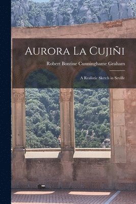 Robert Bontine Cunninghame Graham - Aurora La Cujiñi, Häftad. Tillgänglighet: Lägg i varukorg