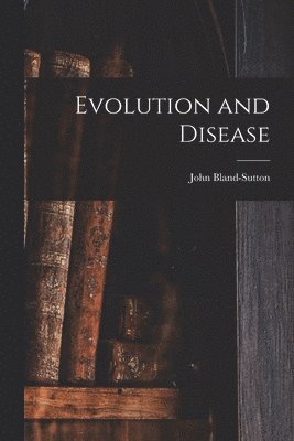 John Bland-Sutton - Evolution and Disease, Häftad. Tillgänglighet: Lägg i varukorg