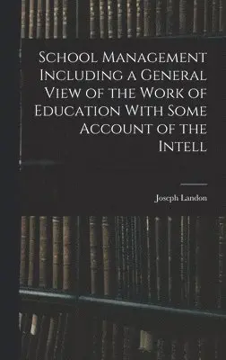 Joseph Landon - School Management Including a General View of the Work of Education With Some Account of the Intell, Inbunden. Tillgänglighet: Lägg i varukorg