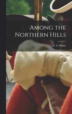 W C Prime - Among the Northern Hills, Inbunden. Tillgänglighet: Lägg i varukorg
