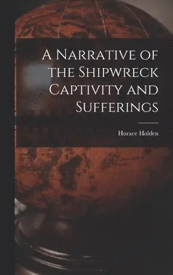 Horace Holden - Narrative of the Shipwreck Captivity and Sufferings, Inbunden. Tillgänglighet: Lägg i varukorg