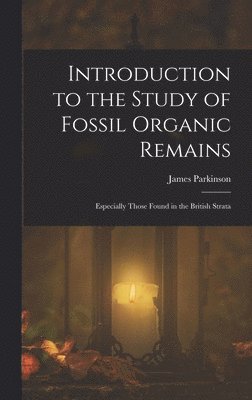 James Parkinson - Introduction to the Study of Fossil Organic Remains; Especially Those Found in the British Strata, Inbunden. Tillgänglighet: Lägg i varukorg