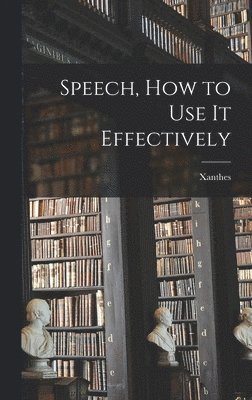 Xanthes - Speech, How to Use it Effectively, Inbunden. Tillgänglighet: Lägg i varukorg