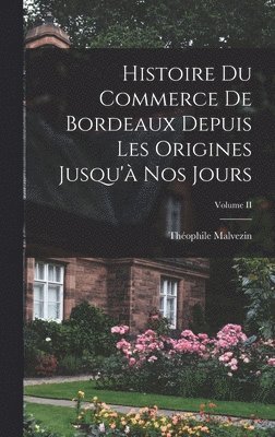 Théophile Malvezin - Histoire du Commerce de Bordeaux Depuis les Origines Jusqu'à nos Jours; Volume II, Inbunden. Tillgänglighet: Lägg i varukorg