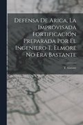 Defensa de Arica, la Improvisada Fortificaci�n Preparada por el Ingeniero T. Elmore no era Bastante