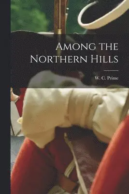 W C Prime - Among the Northern Hills, Häftad. Tillgänglighet: Lägg i varukorg