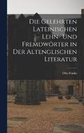 Die Gelehrten Lateinischen Lehn- und Fremdwrter in der Altenglischen Literatur