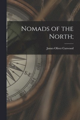 James Oliver Curwood - Nomads of the North;, Häftad