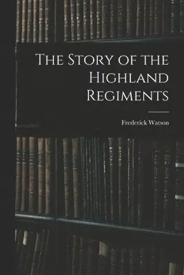 Frederick Watson - Story of the Highland Regiments, Häftad. Tillgänglighet: Lägg i varukorg