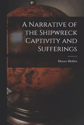 Horace Holden - Narrative of the Shipwreck Captivity and Sufferings, Häftad. Tillgänglighet: Lägg i varukorg