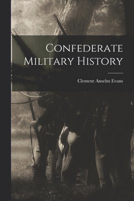 Clement a Evans - Confederate Military History, Häftad