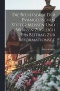 Rechtslage der Evangelischen Stifter Meissen Und Wurzen Zugleich ein Beitrag Zur Reformationsge