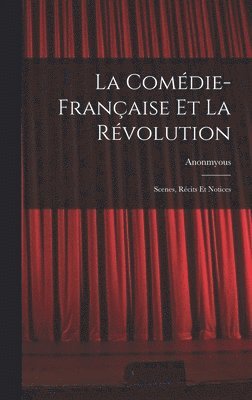 Anonmyous - Comédie-Française Et La Révolution; Scenes, Récits Et Notices, Inbunden. Tillgänglighet: Lägg i varukorg