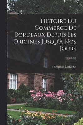 Théophile Malvezin - Histoire du Commerce de Bordeaux Depuis les Origines Jusqu'à nos Jours; Volume II, Häftad. Tillgänglighet: Lägg i varukorg