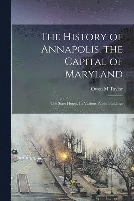 Owen M Taylor - History of Annapolis, the Capital of Maryland, Häftad